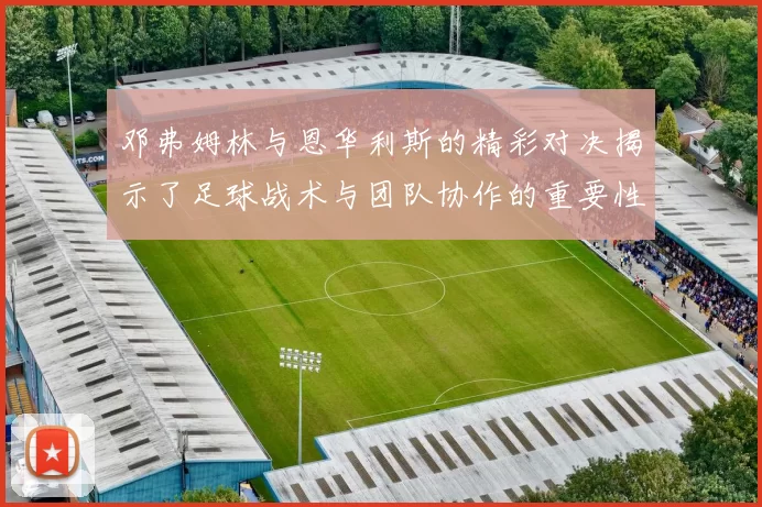 邓弗姆林与恩华利斯的精彩对决揭示了足球战术与团队协作的重要性