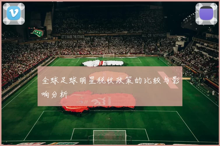 全球足球明星税收政策的比较与影响分析