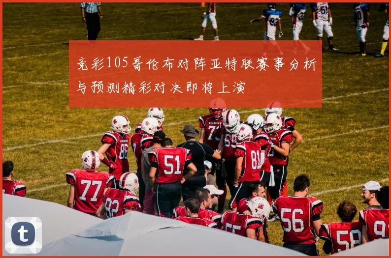 竞彩105哥伦布对阵亚特联赛事分析与预测精彩对决即将上演